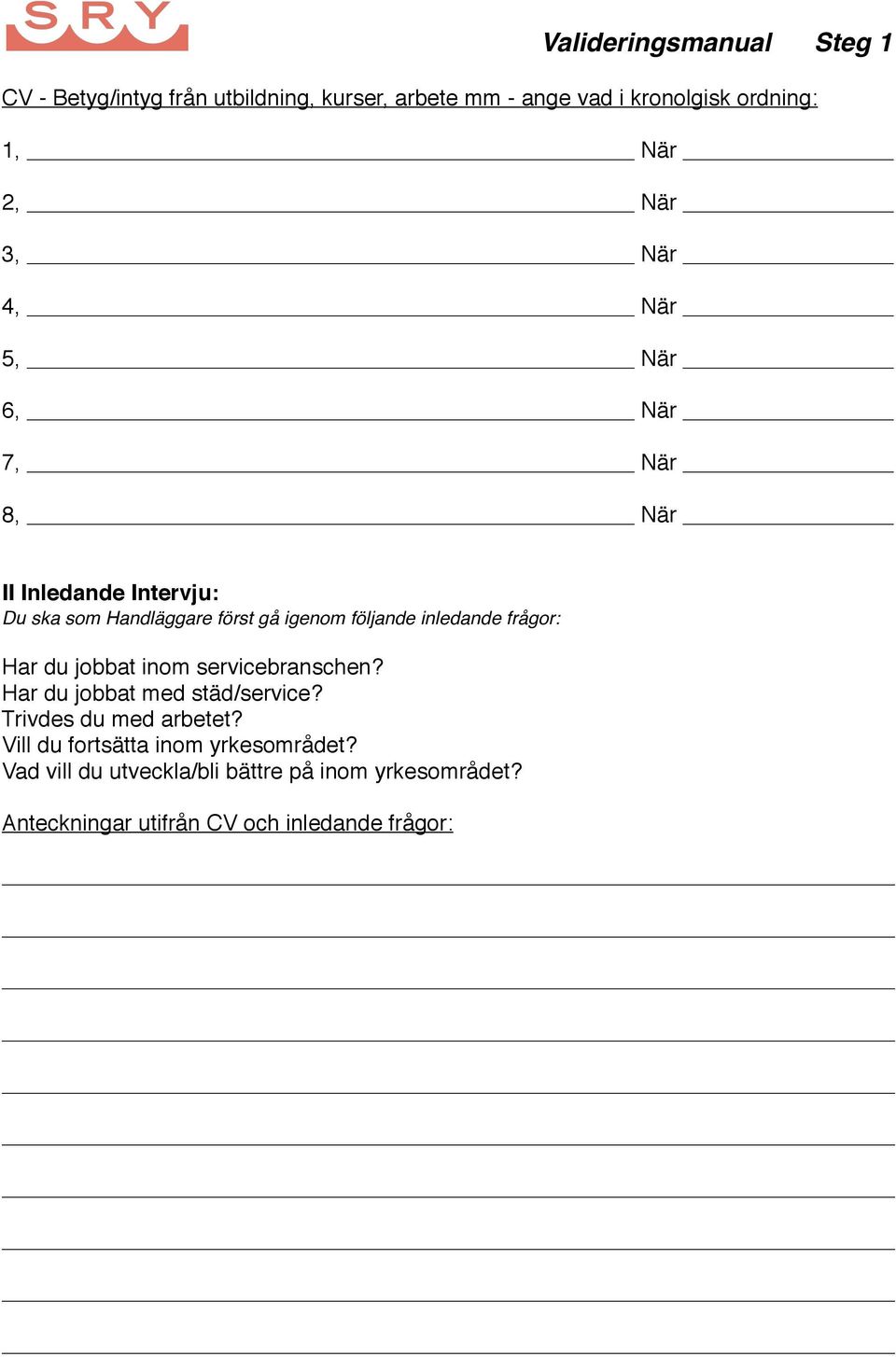 frågor: Har du jobbat inom servicebranschen? Har du jobbat med städ/service? Trivdes du med arbetet?