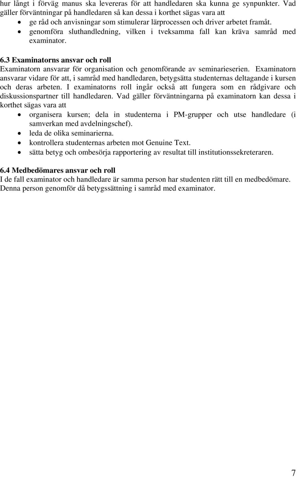 genomföra sluthandledning, vilken i tveksamma fall kan kräva samråd med examinator. 6.3 Examinatorns ansvar och roll Examinatorn ansvarar för organisation och genomförande av seminarieserien.