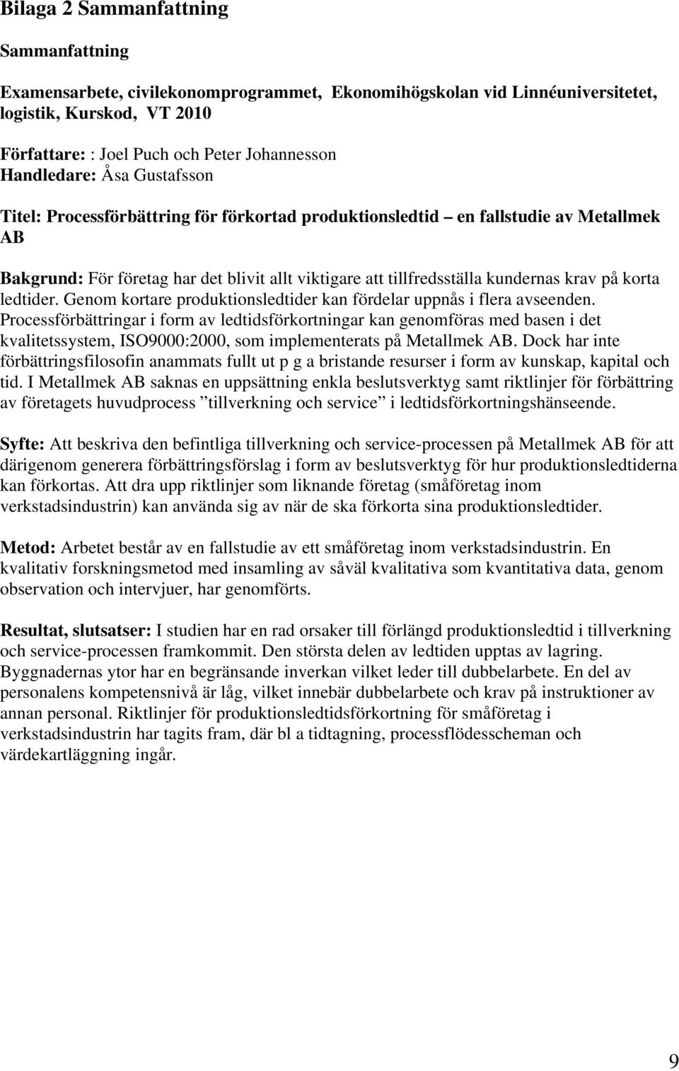 krav på korta ledtider. Genom kortare produktionsledtider kan fördelar uppnås i flera avseenden.