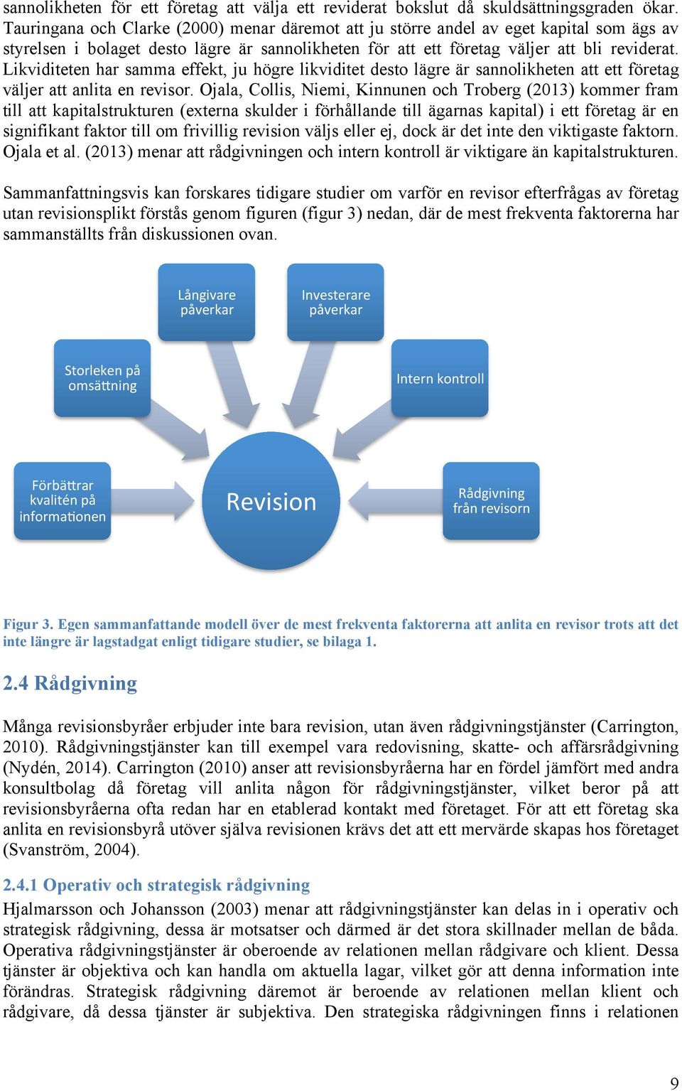 Likviditeten har samma effekt, ju högre likviditet desto lägre är sannolikheten att ett företag väljer att anlita en revisor.