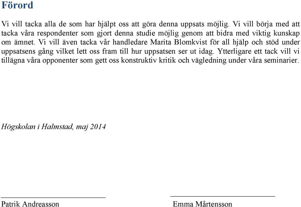 Vi vill även tacka vår handledare Marita Blomkvist för all hjälp och stöd under uppsatsens gång vilket lett oss fram till hur