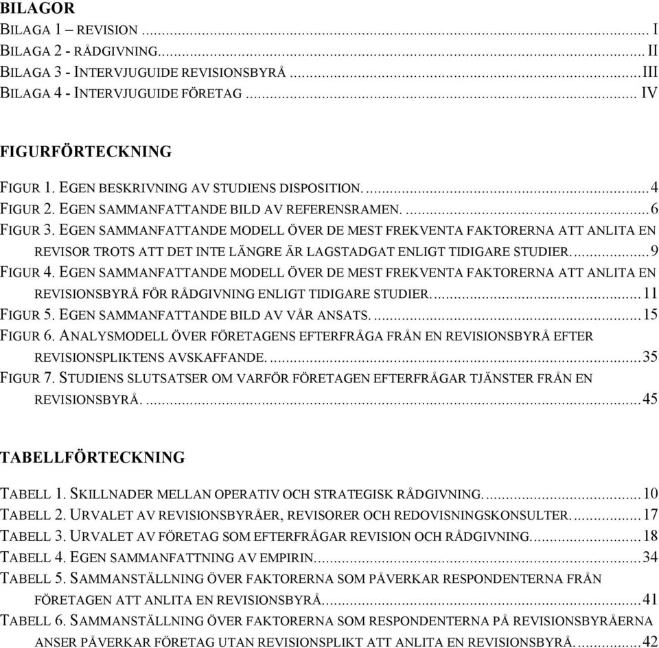 EGEN SAMMANFATTANDE MODELL ÖVER DE MEST FREKVENTA FAKTORERNA ATT ANLITA EN REVISOR TROTS ATT DET INTE LÄNGRE ÄR LAGSTADGAT ENLIGT TIDIGARE STUDIER.... 9 FIGUR 4.