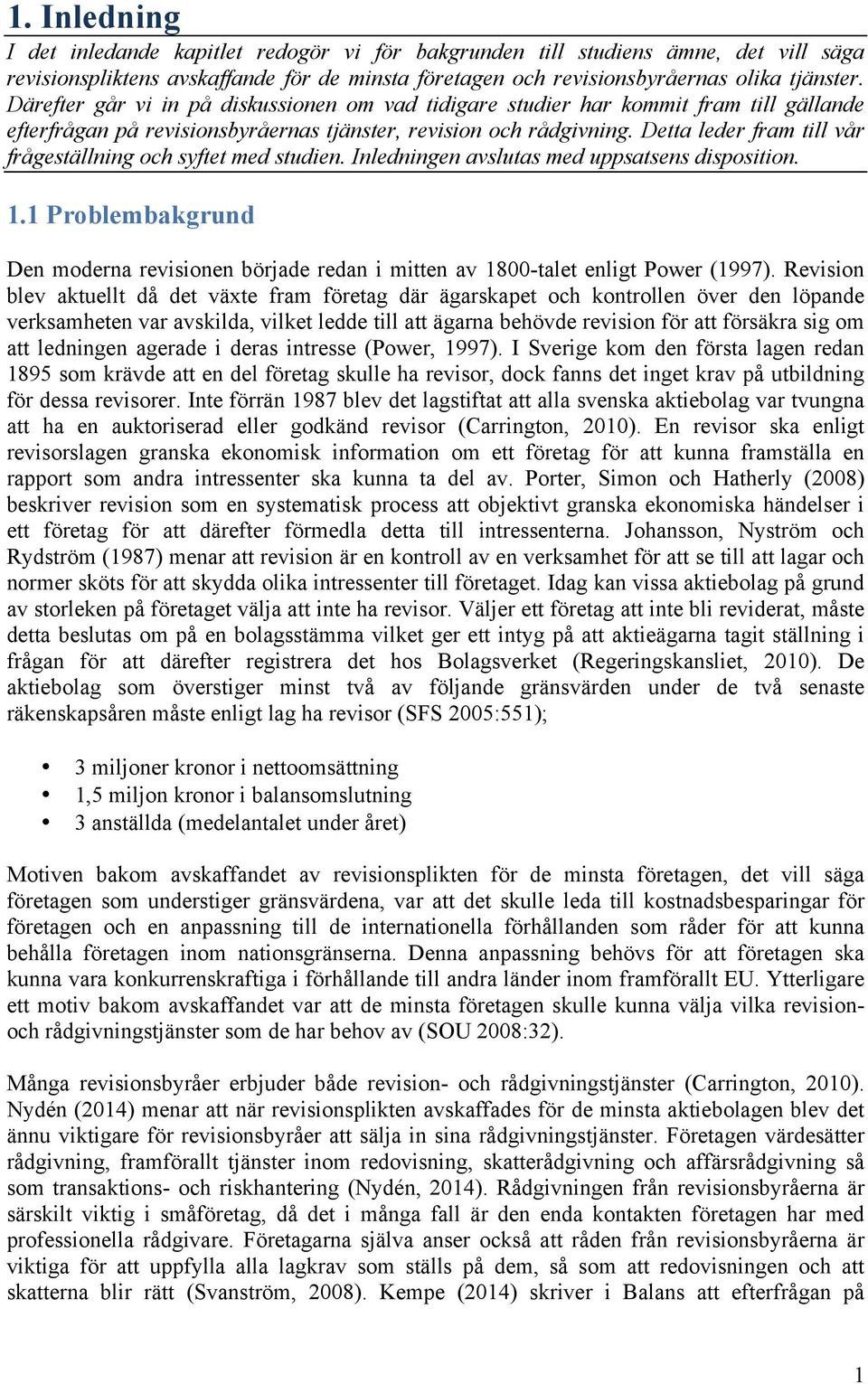 Detta leder fram till vår frågeställning och syftet med studien. Inledningen avslutas med uppsatsens disposition. 1.