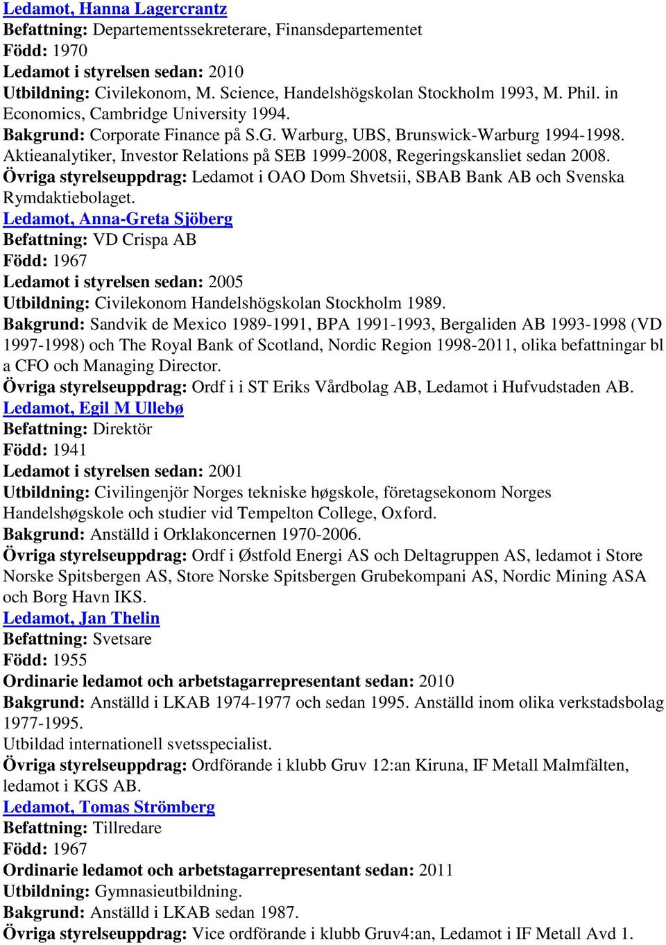 Aktieanalytiker, Investor Relations på SEB 1999-2008, Regeringskansliet sedan 2008. Övriga styrelseuppdrag: Ledamot i OAO Dom Shvetsii, SBAB Bank AB och Svenska Rymdaktiebolaget.