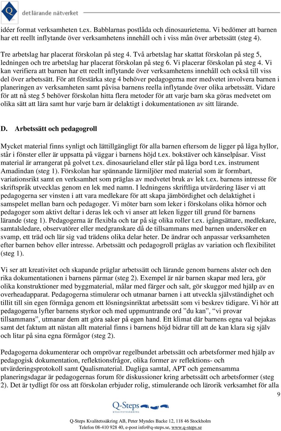 Vi kan verifiera att barnen har ett reellt inflytande över verksamhetens innehåll och också till viss del över arbetssätt.