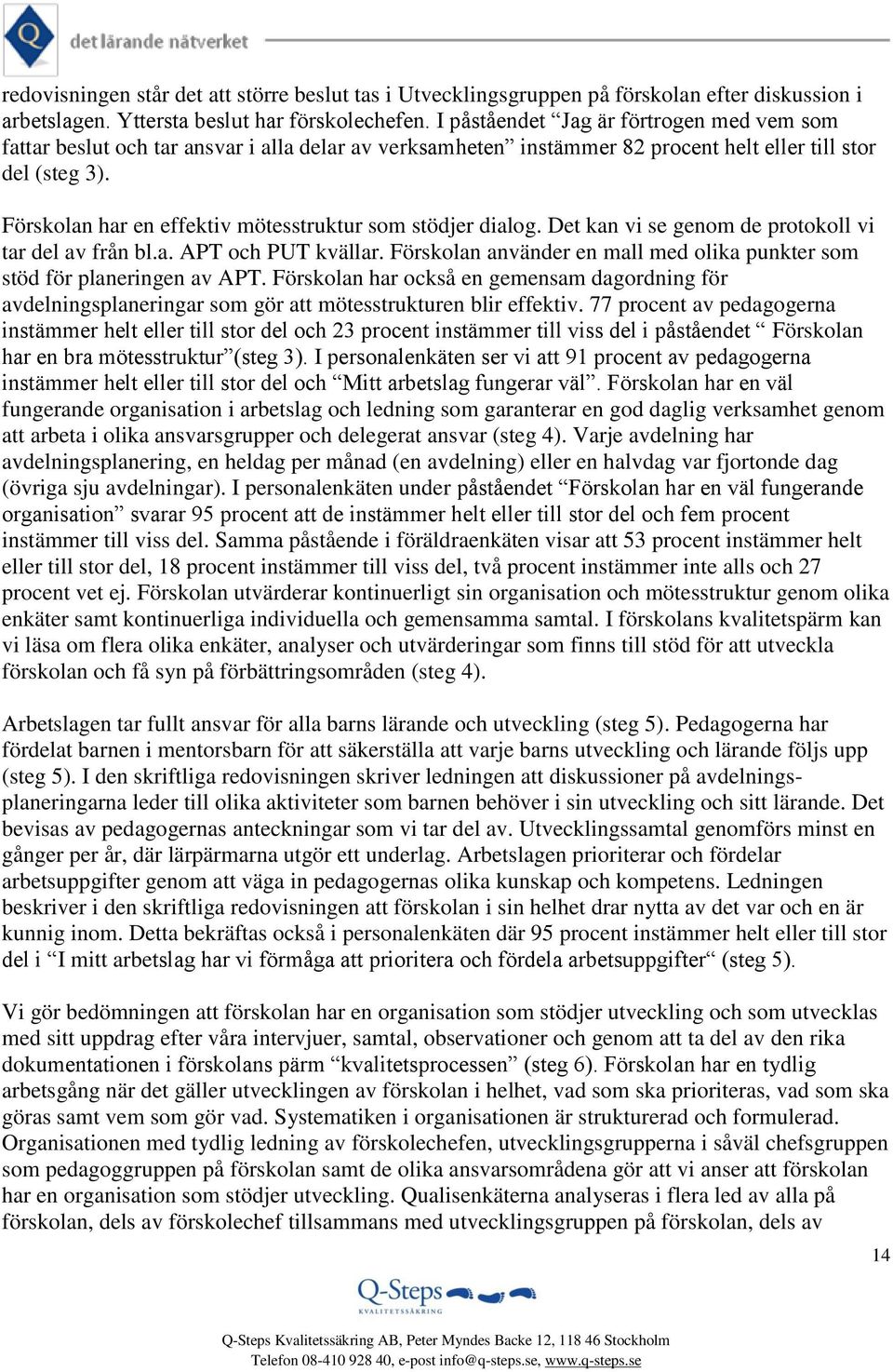 Förskolan har en effektiv mötesstruktur som stödjer dialog. Det kan vi se genom de protokoll vi tar del av från bl.a. APT och PUT kvällar.