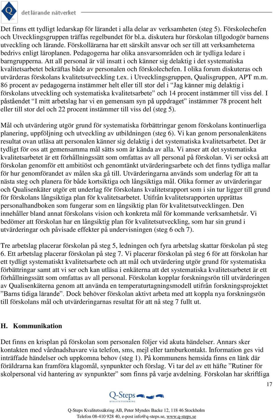 Att all personal är väl insatt i och känner sig delaktig i det systematiska kvalitetsarbetet bekräftas både av personalen och förskolechefen.