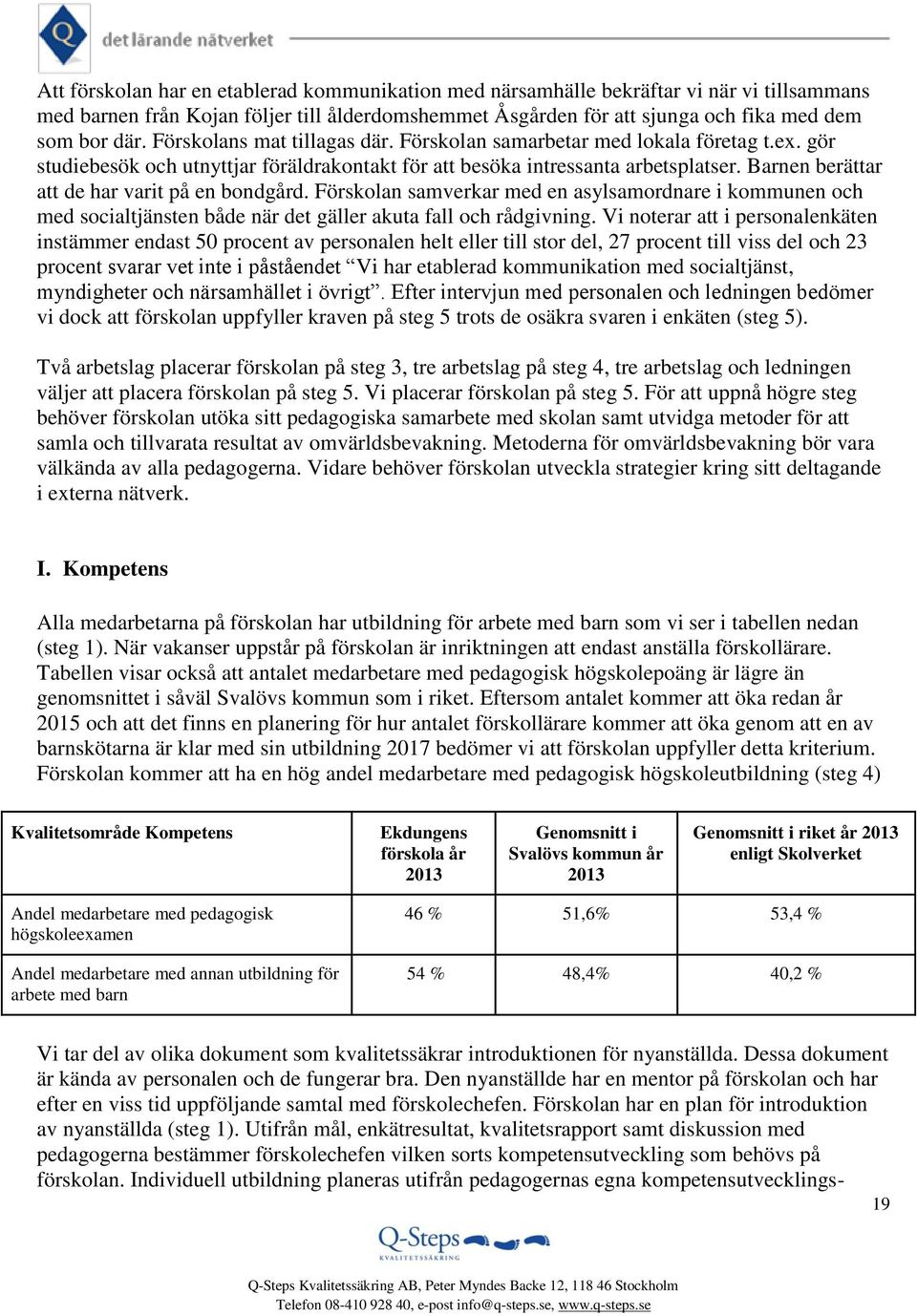 Barnen berättar att de har varit på en bondgård. Förskolan samverkar med en asylsamordnare i kommunen och med socialtjänsten både när det gäller akuta fall och rådgivning.