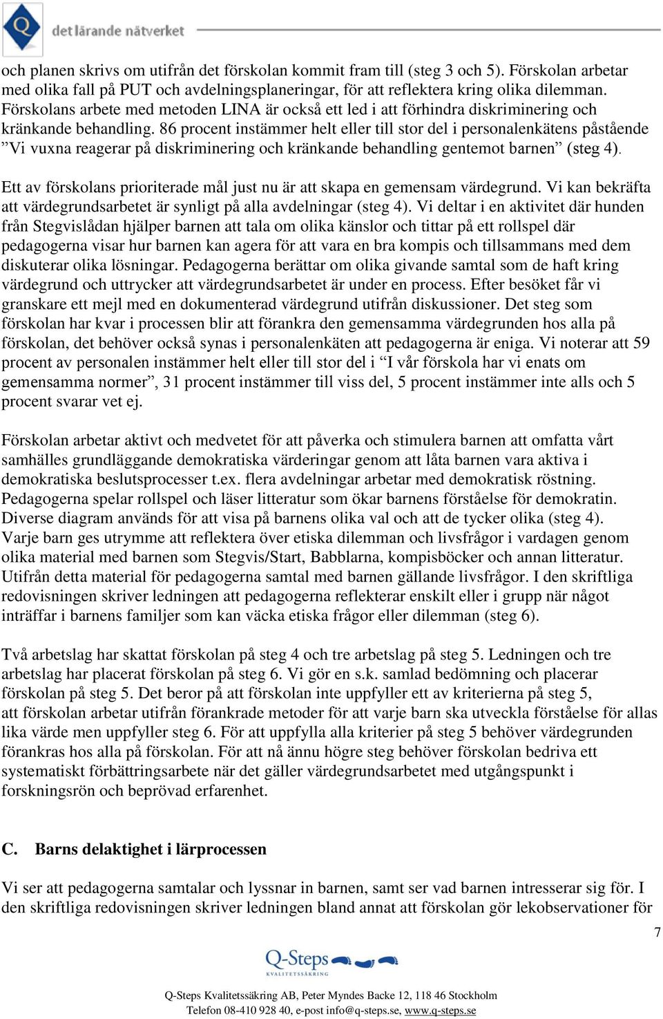 86 procent instämmer helt eller till stor del i personalenkätens påstående Vi vuxna reagerar på diskriminering och kränkande behandling gentemot barnen (steg 4).