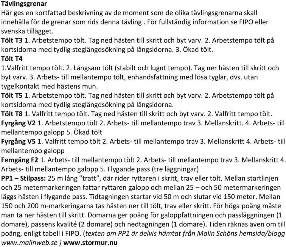 Arbetstempo tölt på kortsidorna med tydlig steglängdsökning på långsidorna. 3. Ökad tölt. Tölt T4 1.Valfritt tempo tölt. 2. Långsam tölt (stabilt och lugnt tempo).