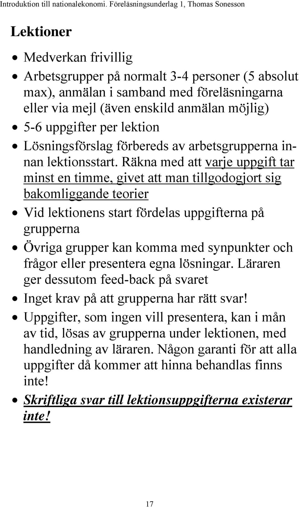 Räkna med att varje uppgift tar minst en timme, givet att man tillgodogjort sig bakomliggande teorier Vid lektionens start fördelas uppgifterna på grupperna Övriga grupper kan komma med synpunkter