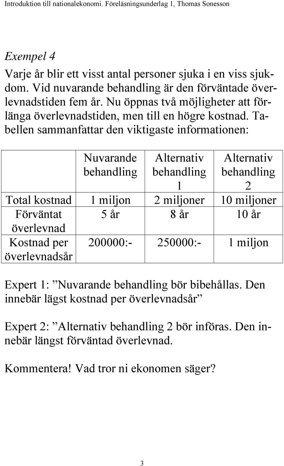Tabellen sammanfattar den viktigaste informationen: Nuvarande behandling Alternativ behandling 1 Alternativ behandling 2 Total kostnad 1 miljon 2 miljoner 10 miljoner