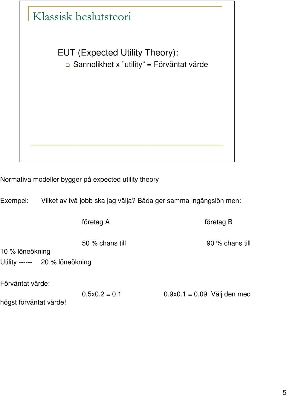 Båda ger samma ingångslön men: företag A företag B 50 % chans till 90 % chans till 10 % löneökning