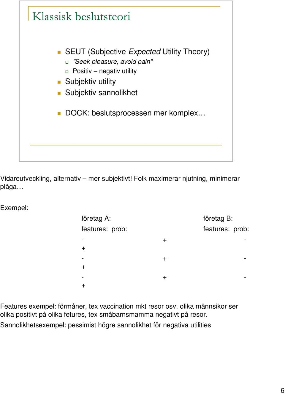 Folk maximerar njutning, minimerar plåga Exempel: företag A: företag B: features: prob: features: prob: - + - + - + - + - + - + Features exempel: