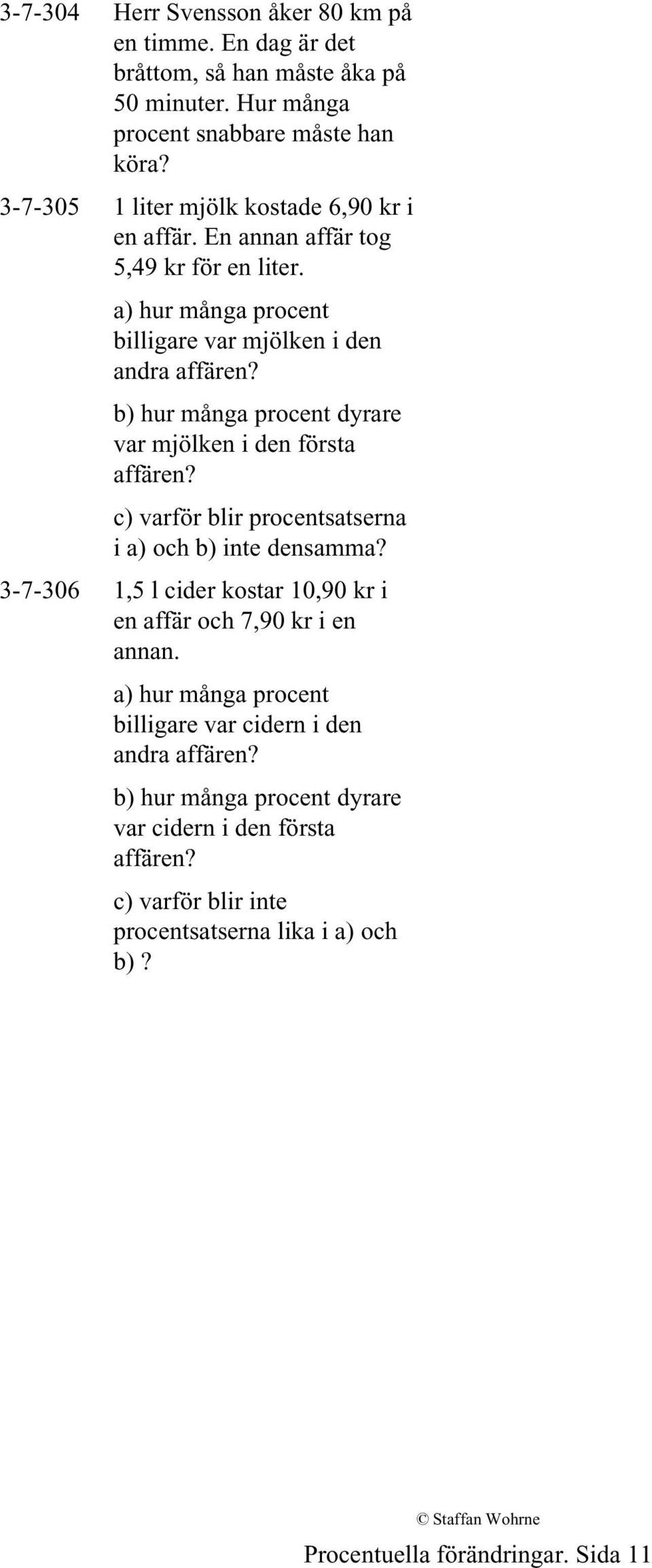 b) hur många procent dyrare var mjölken i den första affären? c) varför blir procentsatserna i a) och b) inte densamma?