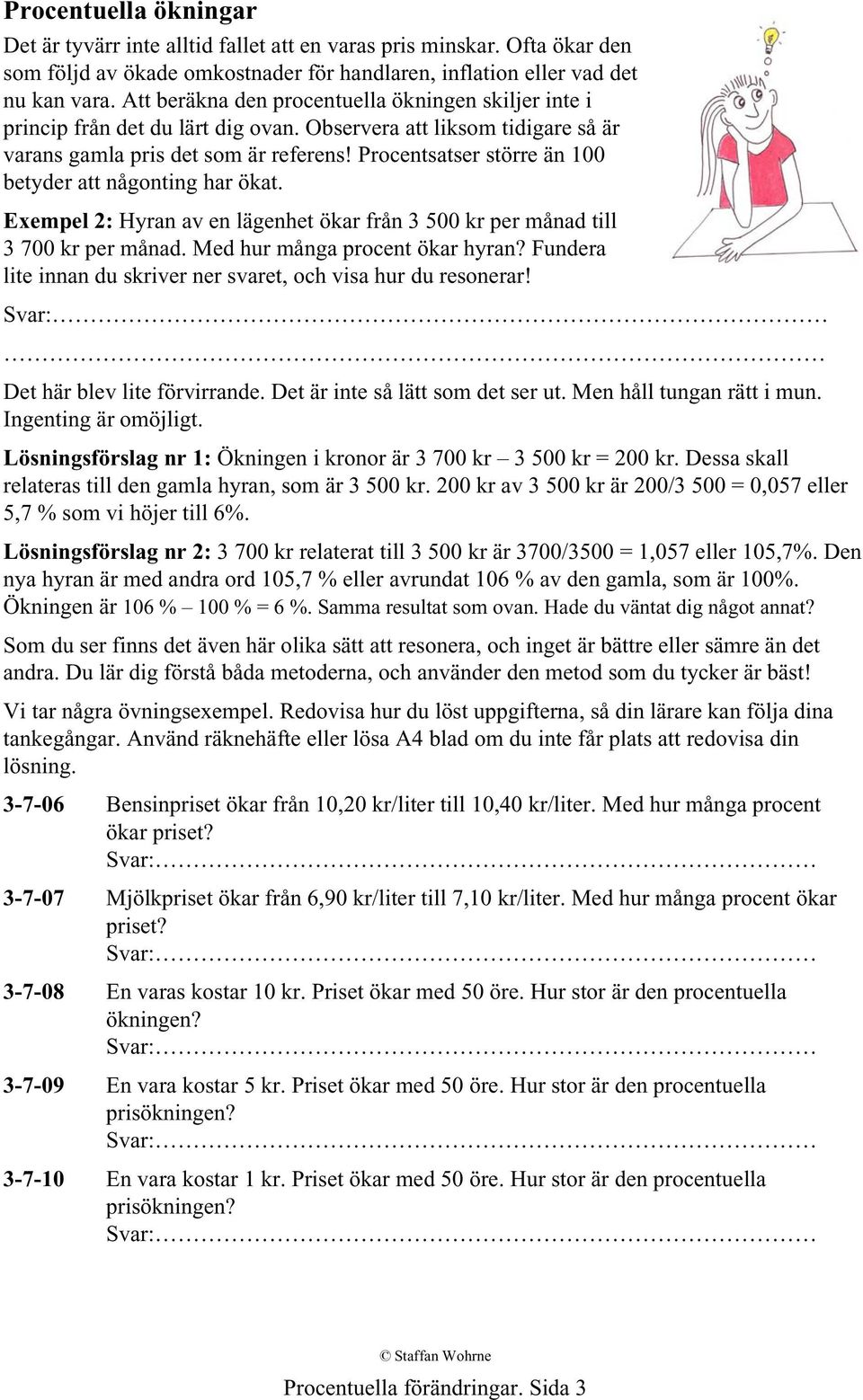 Procentsatser större än 100 betyder att någonting har ökat. Exempel 2: Hyran av en lägenhet ökar från 3 500 kr per månad till 3 700 kr per månad. Med hur många procent ökar hyran?