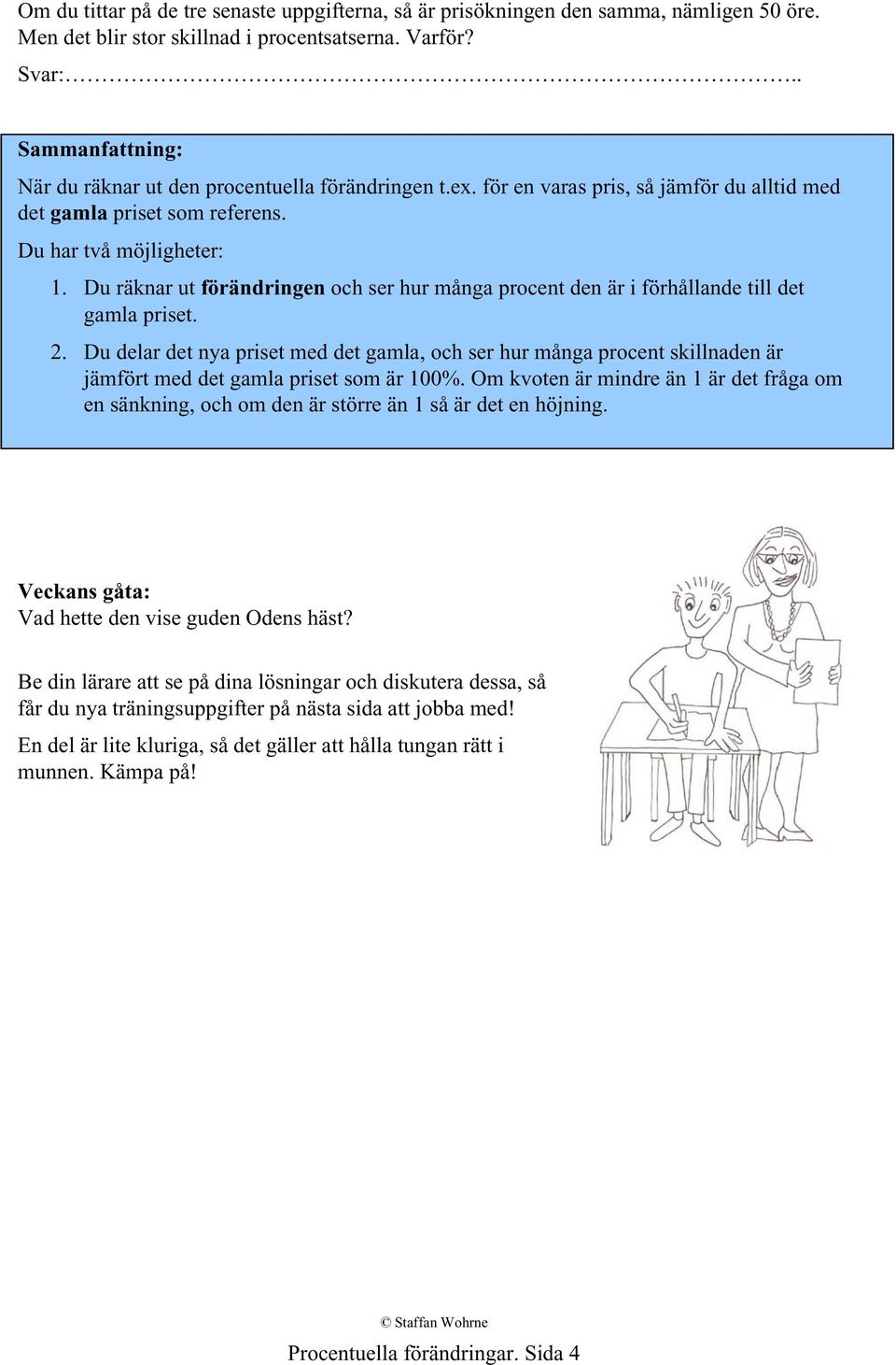 Du räknar ut förändringen och ser hur många procent den är i förhållande till det gamla priset. 2.