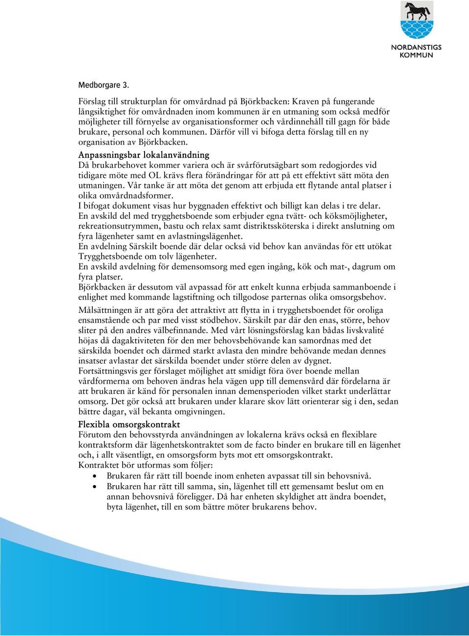 organisationsformer och vårdinnehåll till gagn för både brukare, personal och kommunen. Därför vill vi bifoga detta förslag till en ny organisation av Björkbacken.