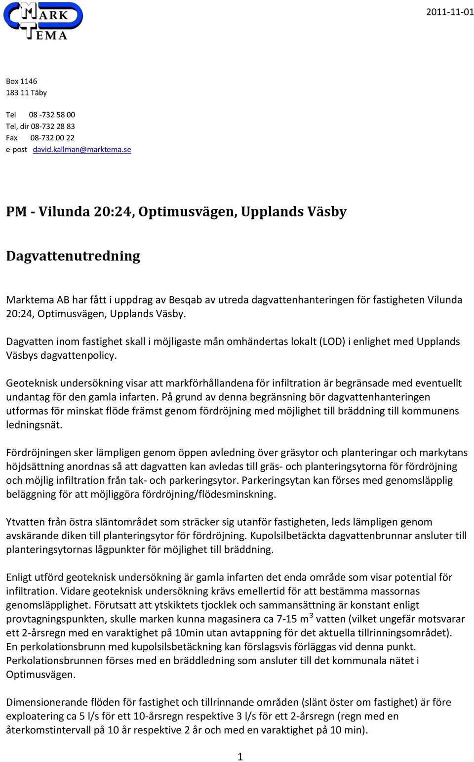 Dagvatten inom fastighet skall i möjligaste mån omhändertas lokalt (LOD) i enlighet med Upplands Väsbys dagvattenpolicy.