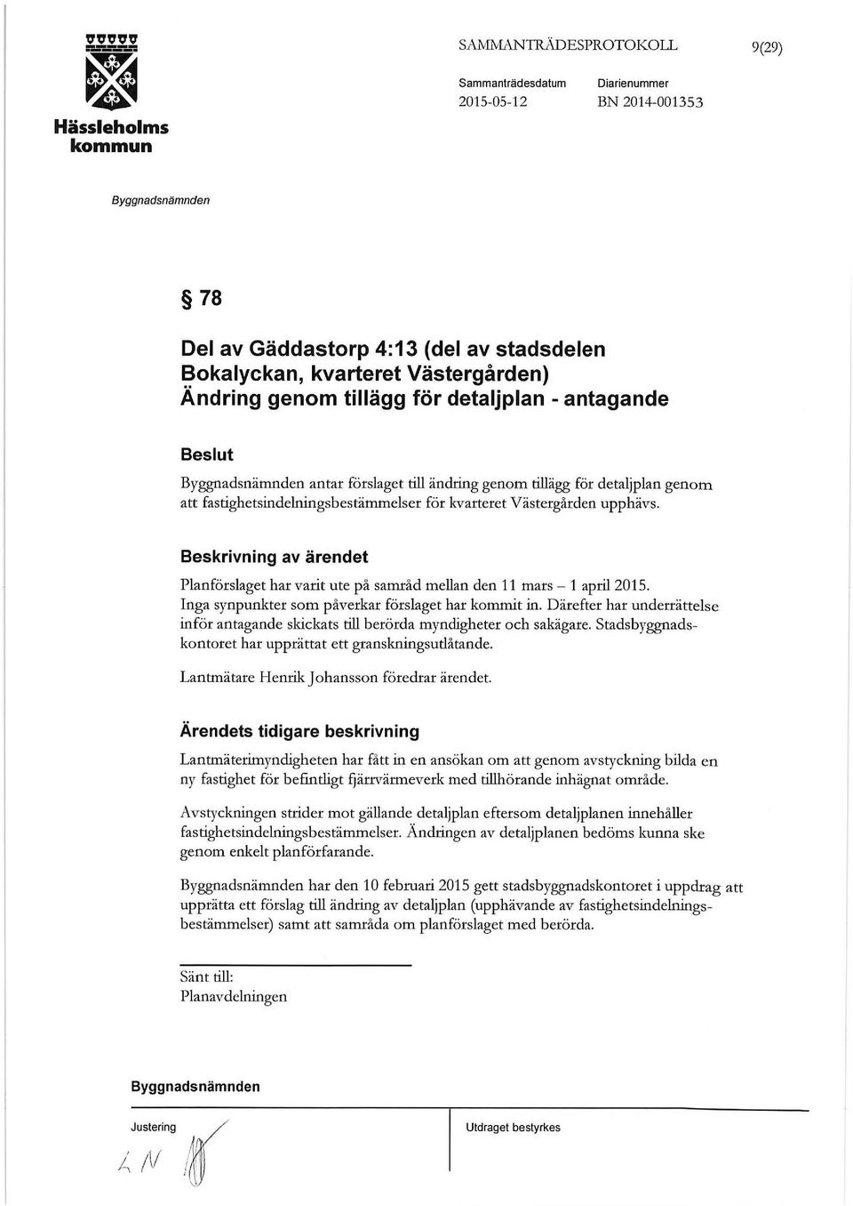 genom tillägg för detaljplan genom att fastighetsindelningsbestämmelser för kvarteret Västergården upphävs. Planförslaget har varit ute på samråd mellan den 11 mars - 1 april2015.