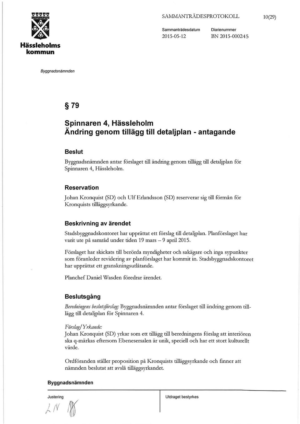 stadsbyggnadskontoret har upprättat ett förslag till detaljplan. Planförslaget har varit ute på samråd under tiden19mars- 9 april2015.