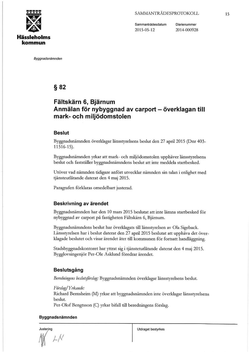 Utöver vad nämnden tidigare anfört utvecklar nämnden sin talan i enlighet med äns teutlåta nde daterat den 4 maj 2015. Paragrafen förklaras omedelbart justerad.