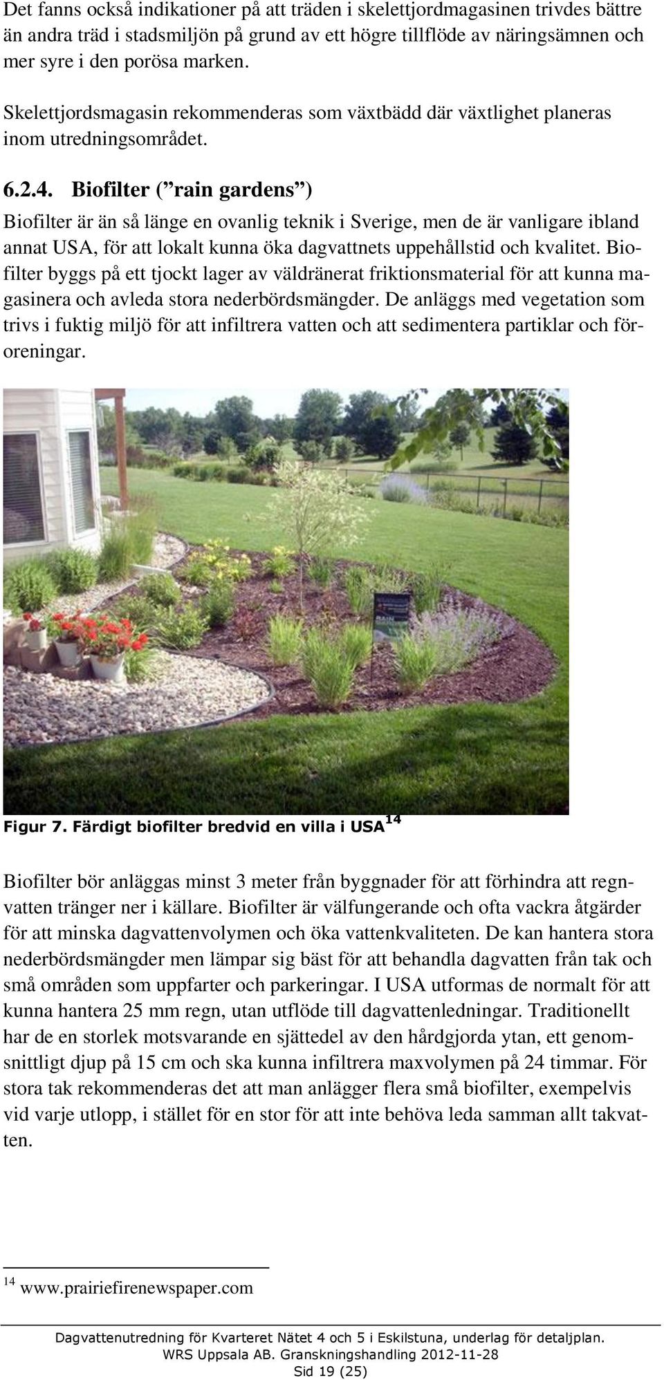 Biofilter ( rain gardens ) Biofilter är än så länge en ovanlig teknik i Sverige, men de är vanligare ibland annat USA, för att lokalt kunna öka dagvattnets uppehållstid och kvalitet.