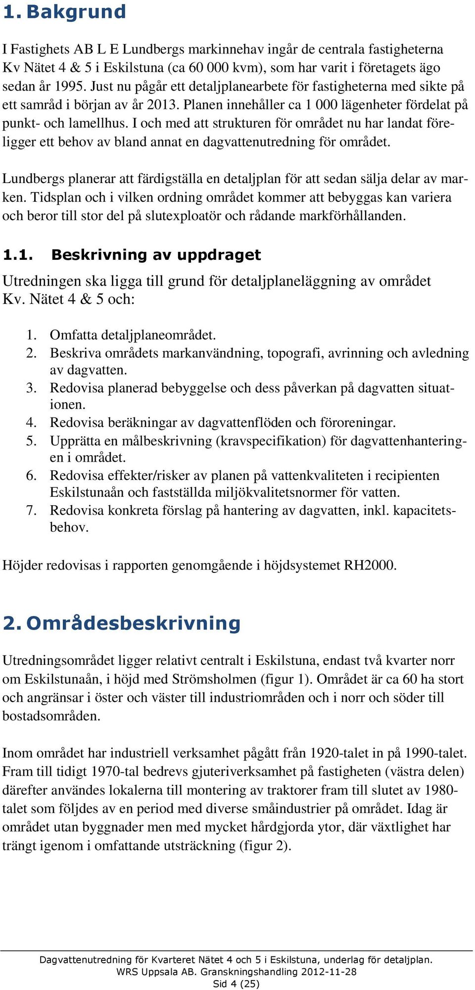 I och med att strukturen för området nu har landat föreligger ett behov av bland annat en dagvattenutredning för området.