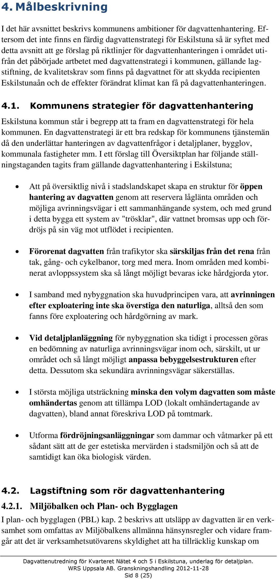 dagvattenstrategi i kommunen, gällande lagstiftning, de kvalitetskrav som finns på dagvattnet för att skydda recipienten Eskilstunaån och de effekter förändrat klimat kan få på dagvattenhanteringen.