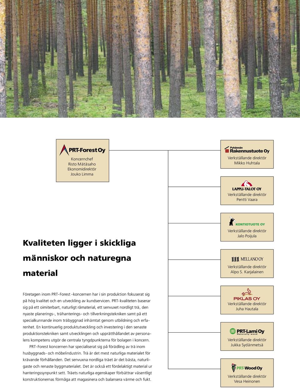 PRT-kvaliteten baserar sig på ett oimiterbart, naturligt råmaterial, ett senvuxet nordligt trä, den nyaste planerings-, trähanterings- och tillverkningstekniken samt på ett specialkunnande inom