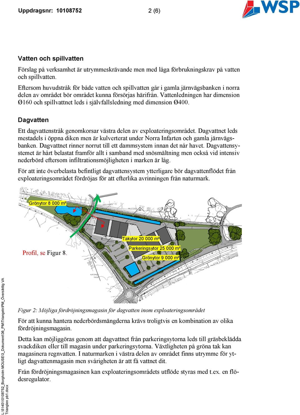 Vattenledningen har dimension Ø160 och spillvattnet leds i självfallsledning med dimension Ø400. Dagvatten Ett dagvattenstråk genomkorsar västra delen av exploateringsområdet.