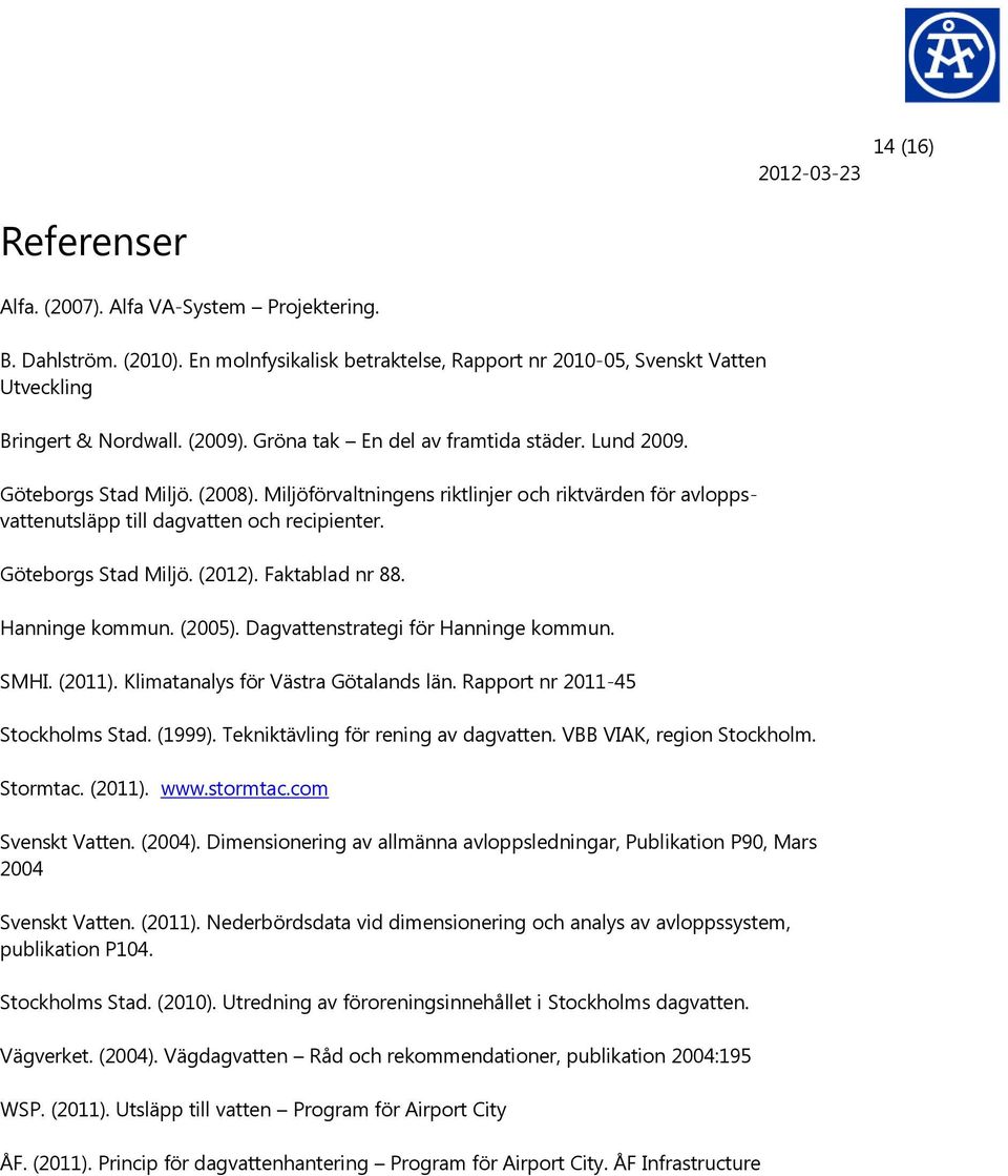 Göteborgs Stad Miljö. (2012). Faktablad nr 88. Hanninge kommun. (2005). Dagvattenstrategi för Hanninge kommun. SMHI. (2011). Klimatanalys för Västra Götalands län. Rapport nr 2011-45 Stockholms Stad.