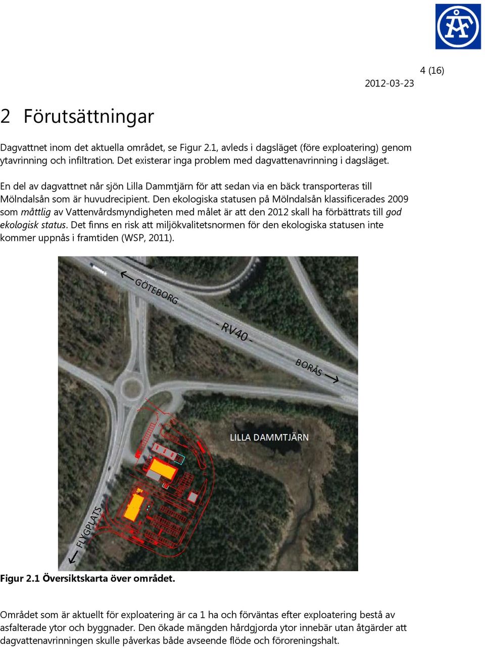 Den ekologiska statusen på Mölndalsån klassificerades 2009 som måttlig av Vattenvårdsmyndigheten med målet är att den 2012 skall ha förbättrats till god ekologisk status.