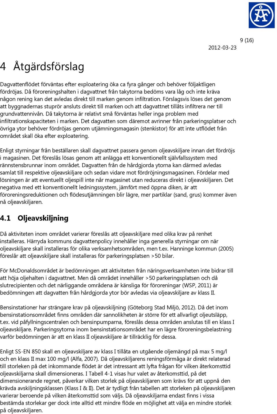 Förslagsvis löses det genom att byggnadernas stuprör ansluts direkt till marken och att dagvattnet tillåts infiltrera ner till grundvattennivån.