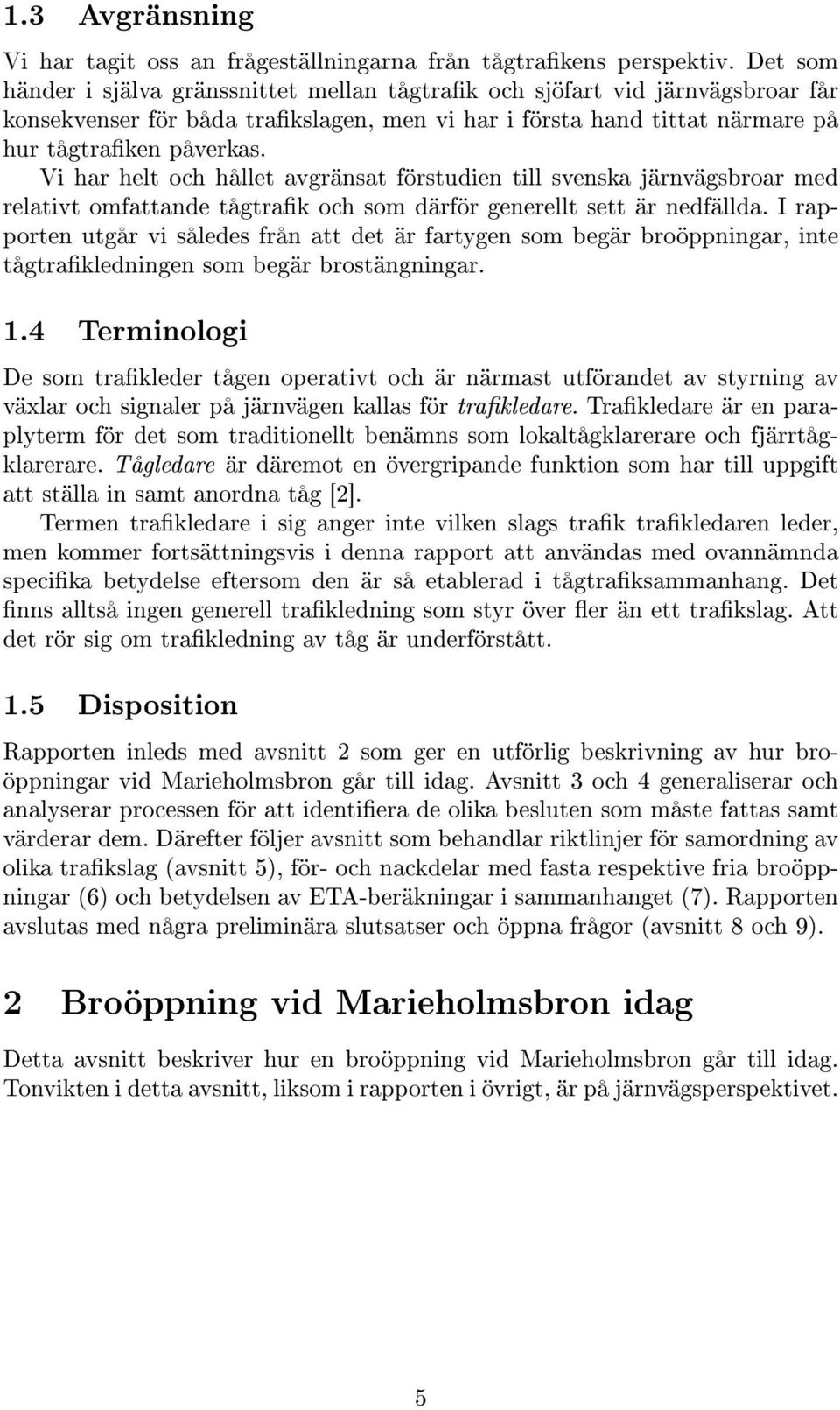 Vi har helt och hållet avgränsat förstudien till svenska järnvägsbroar med relativt omfattande tågtrak och som därför generellt sett är nedfällda.