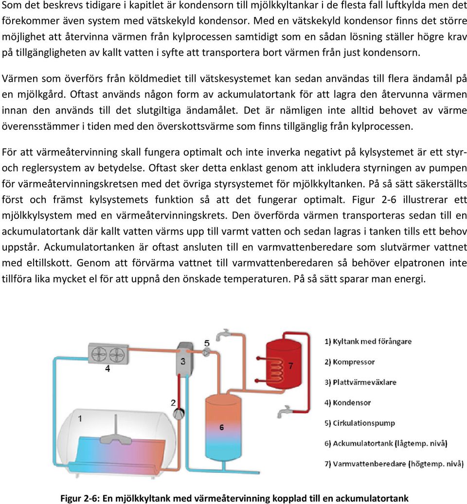 transportera bort värmen från just kondensorn. Värmen som överförs från köldmediet till vätskesystemet kan sedan användas till flera ändamål på en mjölkgård.