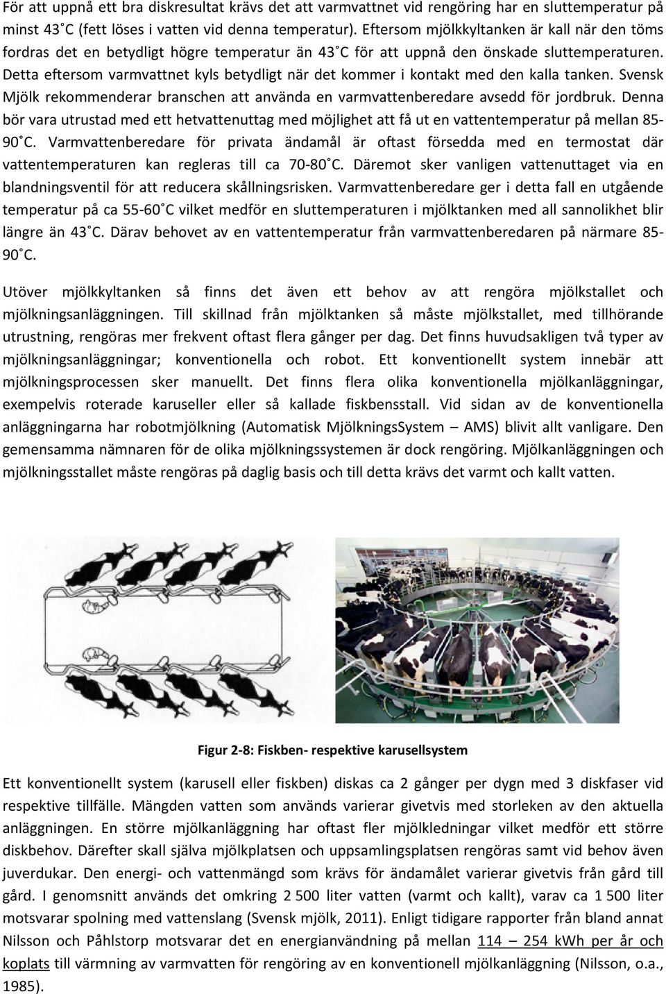 Detta eftersom varmvattnet kyls betydligt när det kommer i kontakt med den kalla tanken. Svensk Mjölk rekommenderar branschen att använda en varmvattenberedare avsedd för jordbruk.