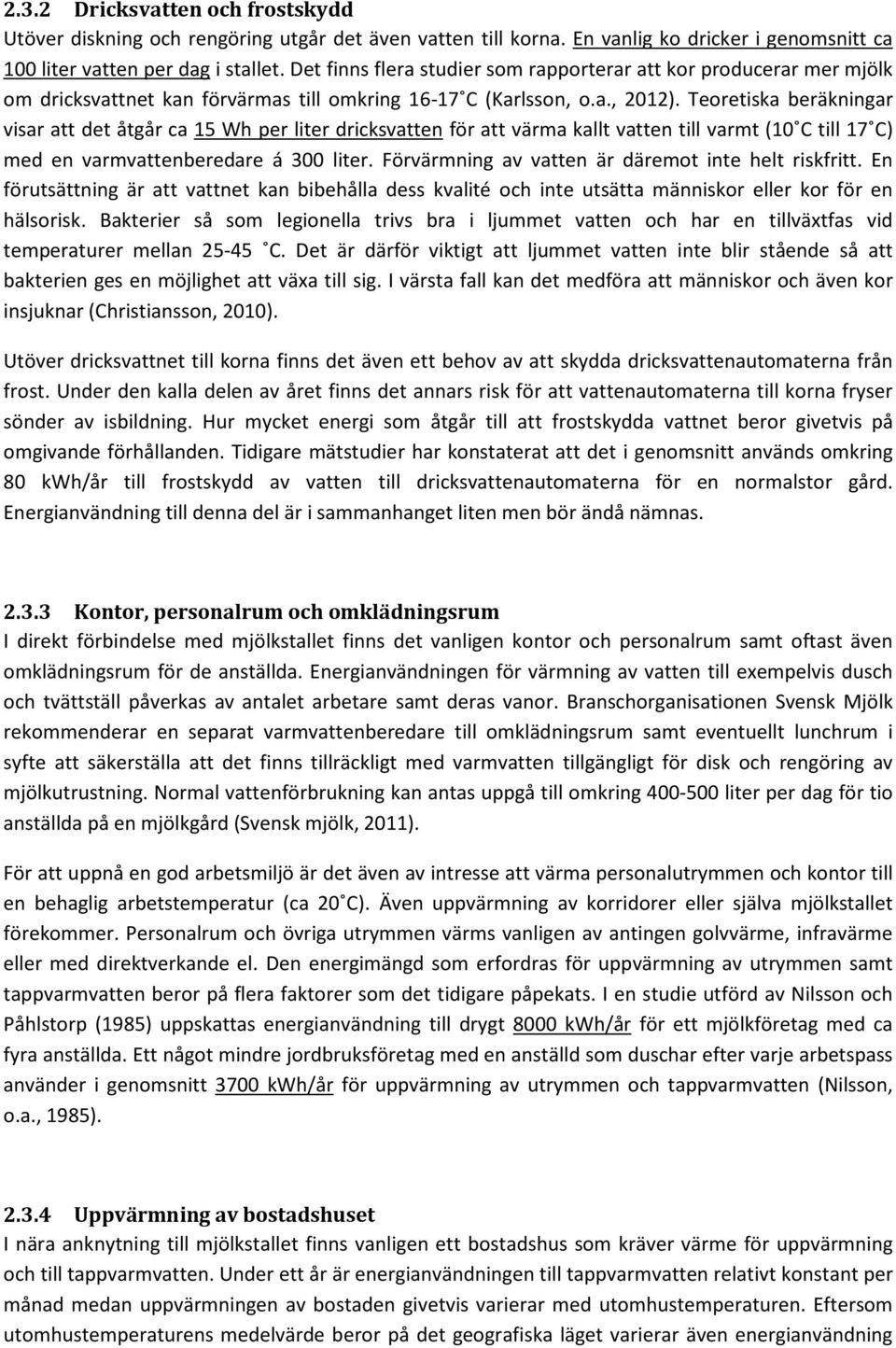 Teoretiska beräkningar visar att det åtgår ca 15 Wh per liter dricksvatten för att värma kallt vatten till varmt (10 C till 17 C) med en varmvattenberedare á 300 liter.