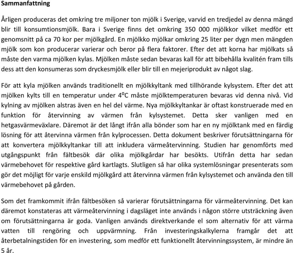 En mjölkko mjölkar omkring 25 liter per dygn men mängden mjölk som kon producerar varierar och beror på flera faktorer. Efter det att korna har mjölkats så måste den varma mjölken kylas.