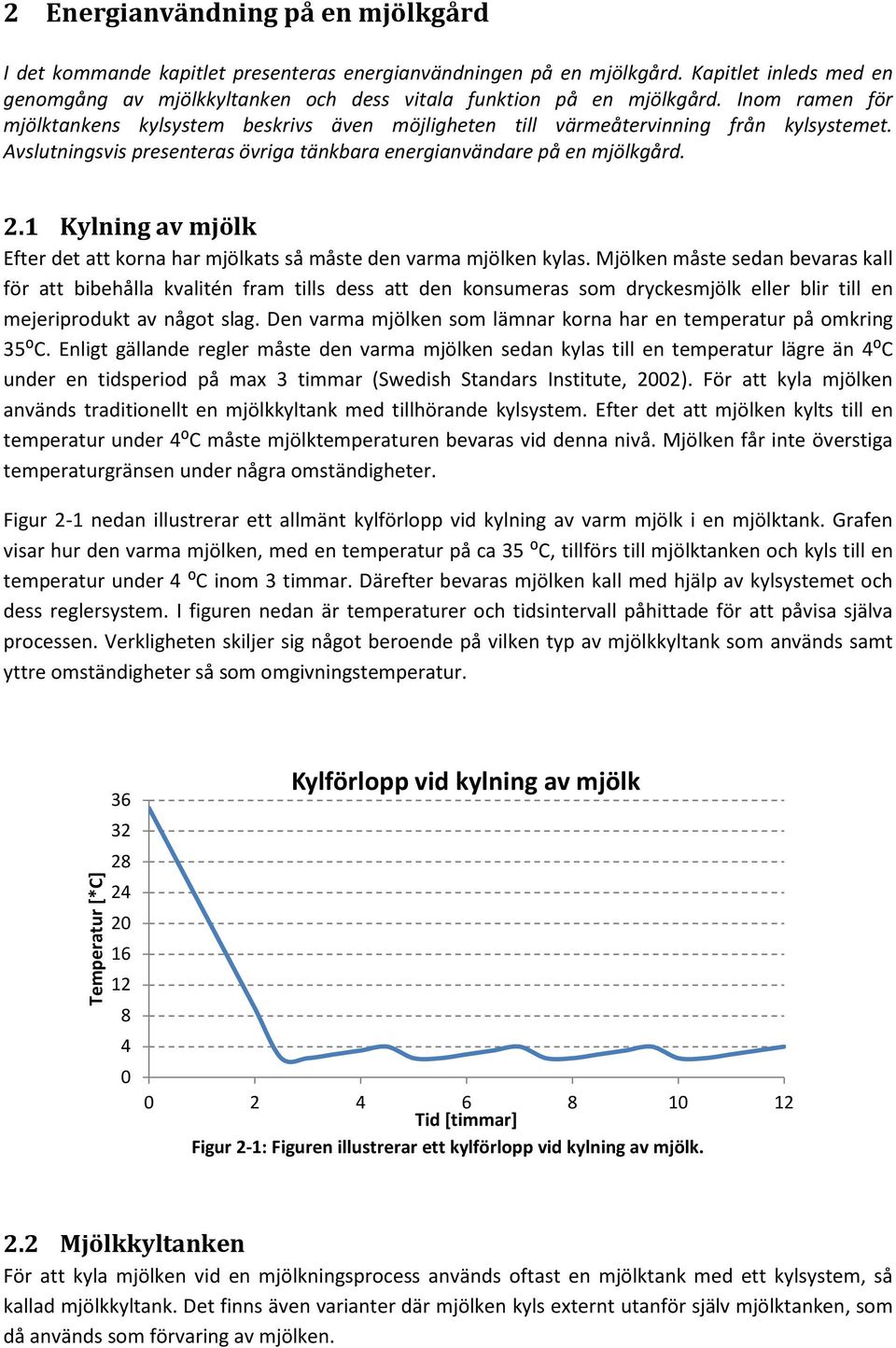 1 Kylning av mjölk Efter det att korna har mjölkats så måste den varma mjölken kylas.