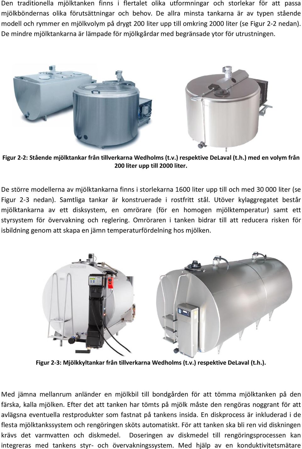 De mindre mjölktankarna är lämpade för mjölkgårdar med begränsade ytor för utrustningen. Figur 2-2: Stående mjölktankar från tillverkarna Wedholms (t.v.) respektive DeLaval (t.h.) med en volym från 200 liter upp till 2000 liter.