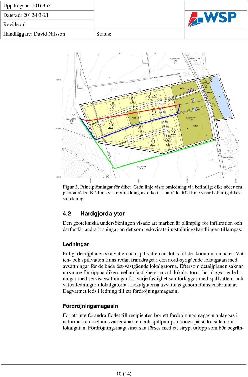 Ledningar Enligt detaljplanen ska vatten och spillvatten anslutas till det kommunala nätet.