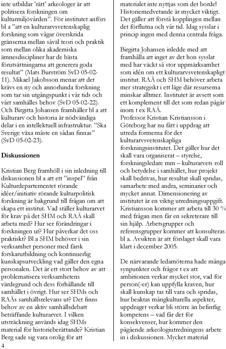 förutsättningarna att generera goda resultat (Mats Burström SvD 05-02- 11).