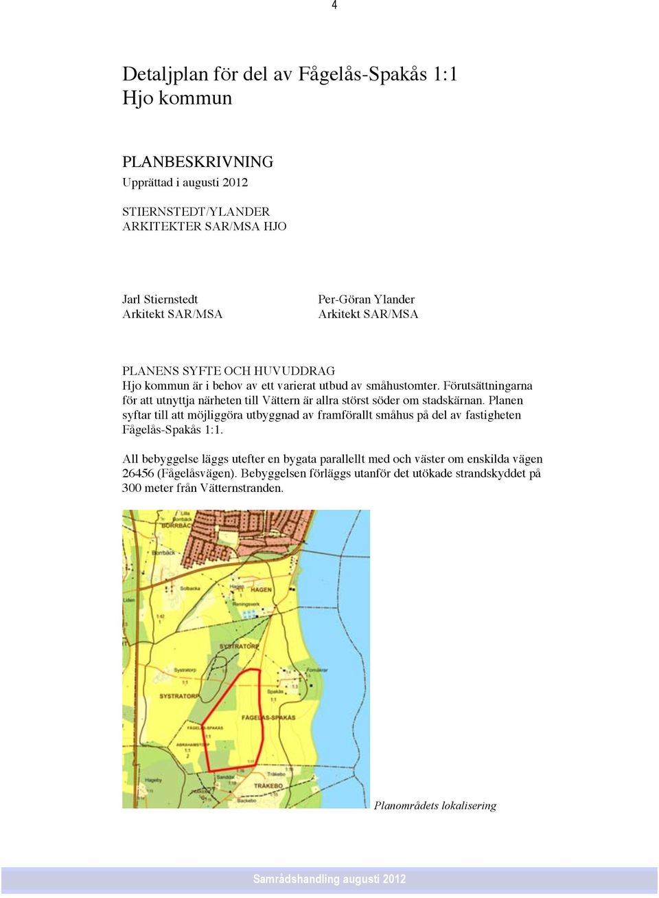 Förutsättningarna för att utnyttja närheten till Vättern är allra störst söder om stadskärnan.