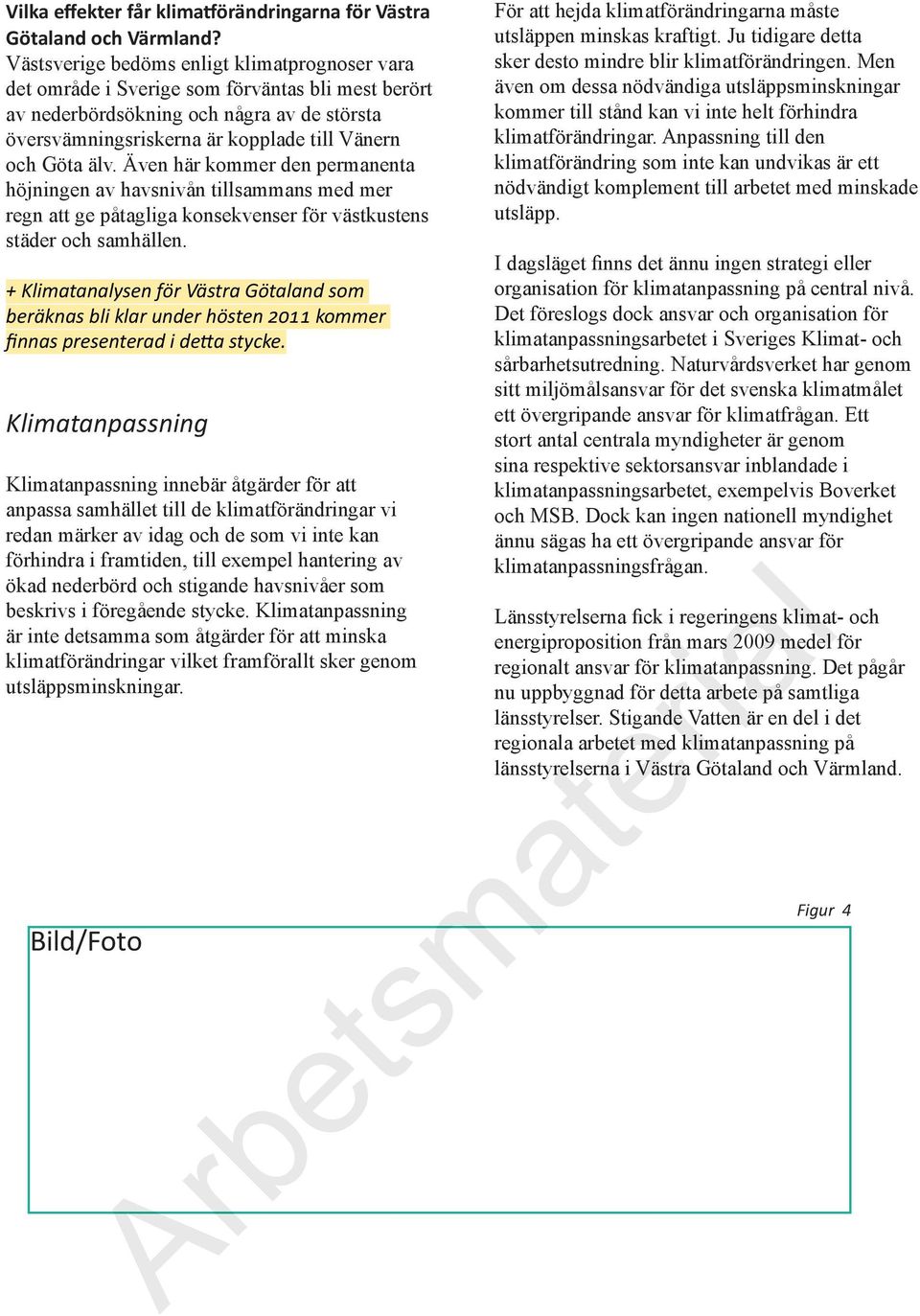 älv. Även här kommer den permanenta höjningen av havsnivån tillsammans med mer regn att ge påtagliga konsekvenser för västkustens städer och samhällen.