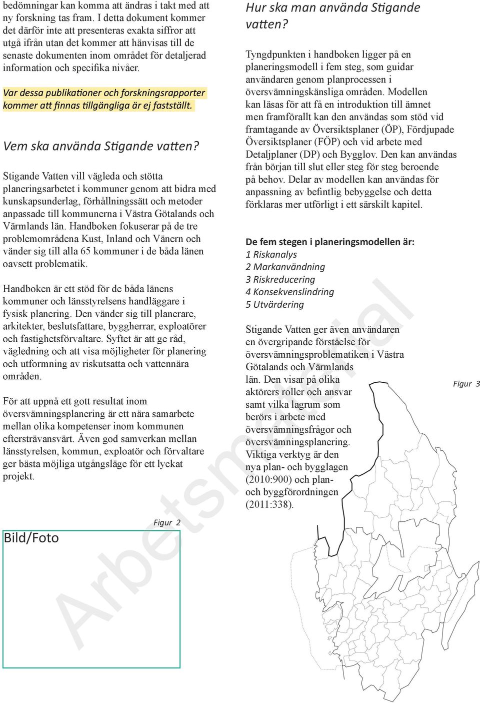 nivåer. Var dessa publikationer och forskningsrapporter kommer att finnas tillgängliga är ej fastställt. Vem ska använda Stigande vatten?