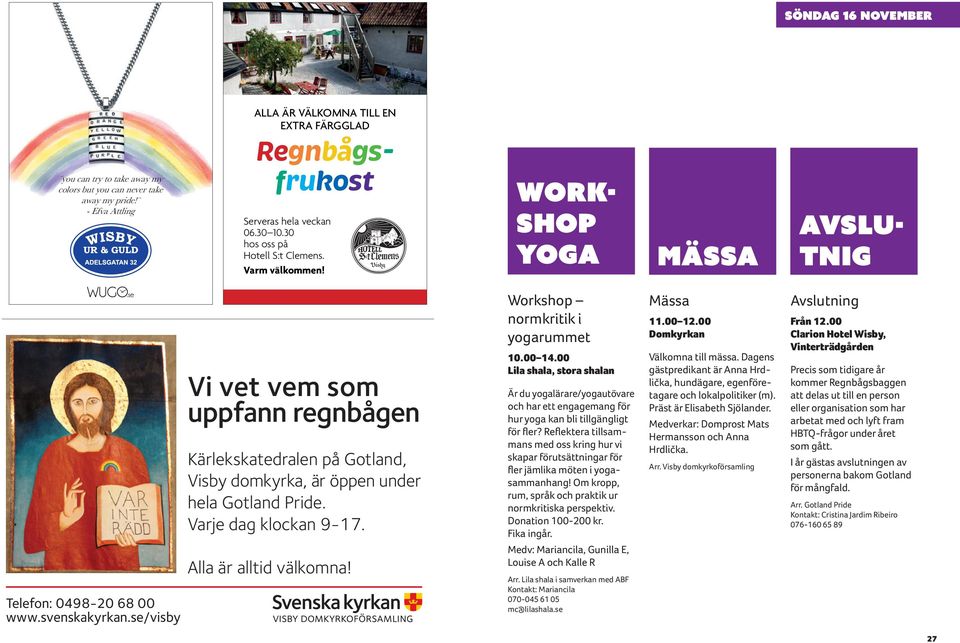 se/visby Vi vet vem som uppfann regnbågen Kärlekskatedralen på Gotland, Visby domkyrka, är öppen under hela Gotland Pride. Varje dag klockan 9-17. Alla är alltid välkomna!