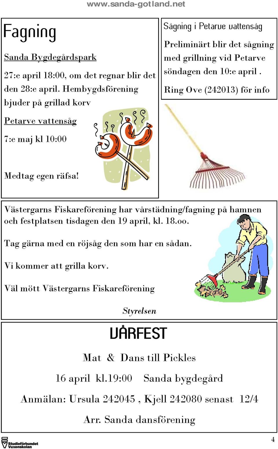 Ring Ove (242013) för info Petarve vattensåg 7:e maj kl 10:00 Medtag egen räfsa!