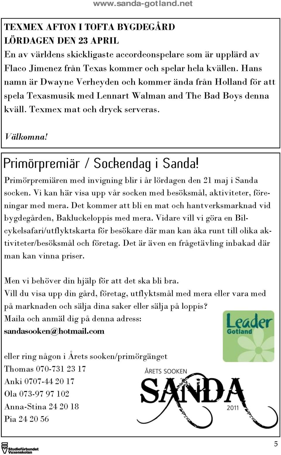 Primörpremiär / Sockendag i Sanda! Primörpremiären med invigning blir i år lördagen den 21 maj i Sanda socken. Vi kan här visa upp vår socken med besöksmål, aktiviteter, föreningar med mera.