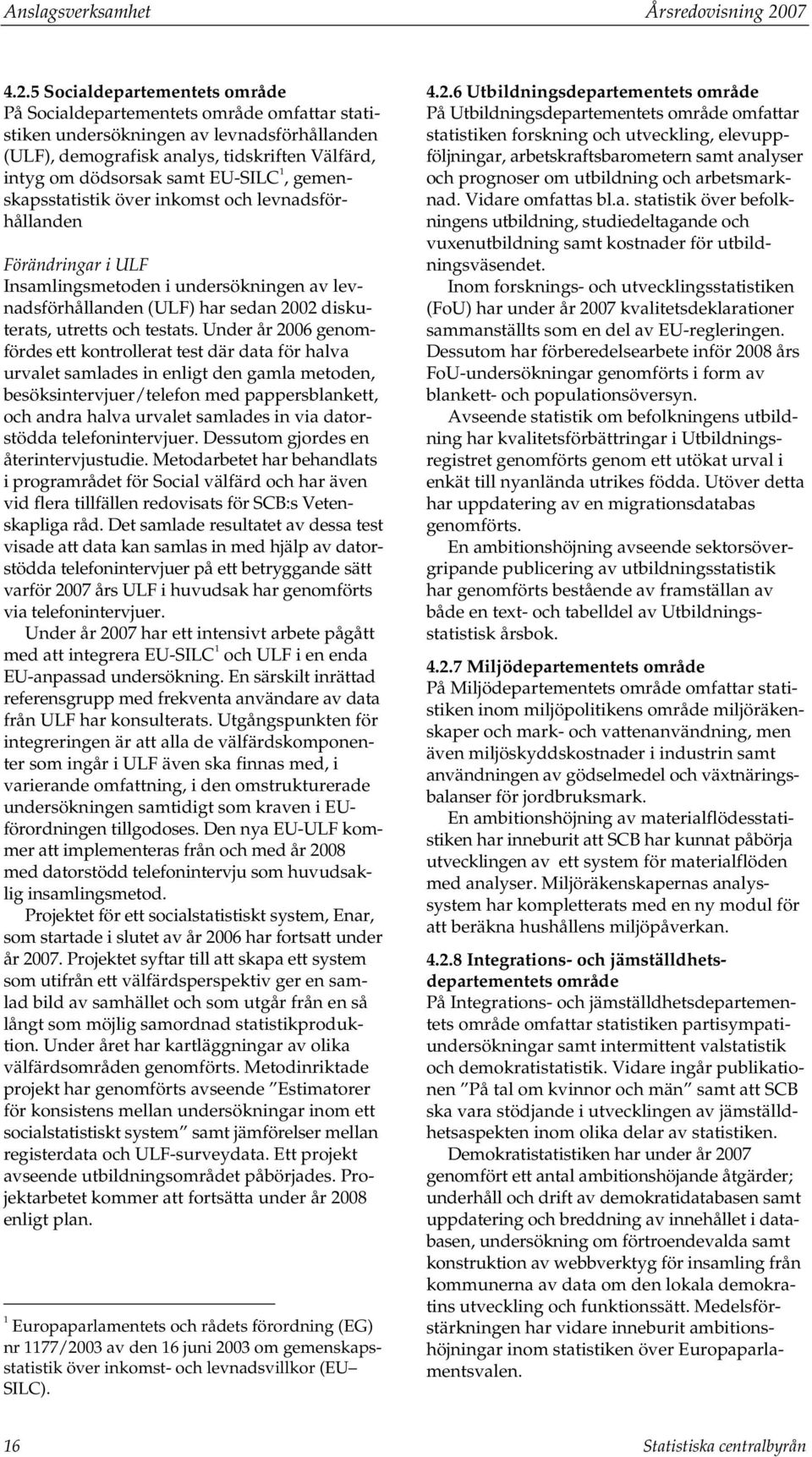 5 Socialdepartementets område På Socialdepartementets område omfattar statistiken undersökningen av levnadsförhållanden (ULF), demografisk analys, tidskriften Välfärd, intyg om dödsorsak samt EU-SILC